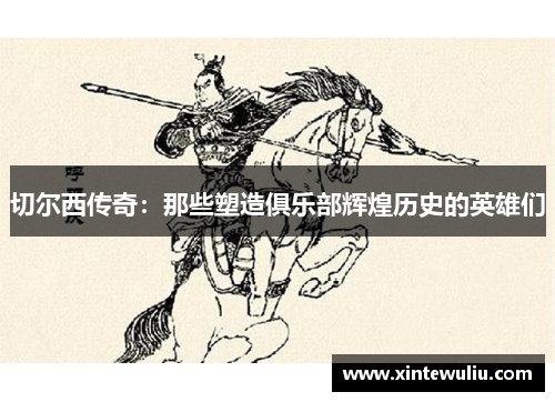 切尔西传奇：那些塑造俱乐部辉煌历史的英雄们
