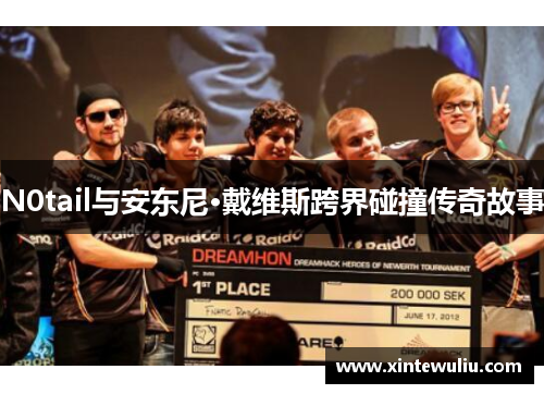 N0tail与安东尼·戴维斯跨界碰撞传奇故事
