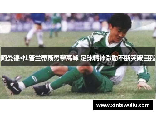 阿曼德·杜普兰蒂斯勇攀高峰 足球精神激励不断突破自我