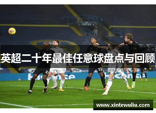 英超二十年最佳任意球盘点与回顾